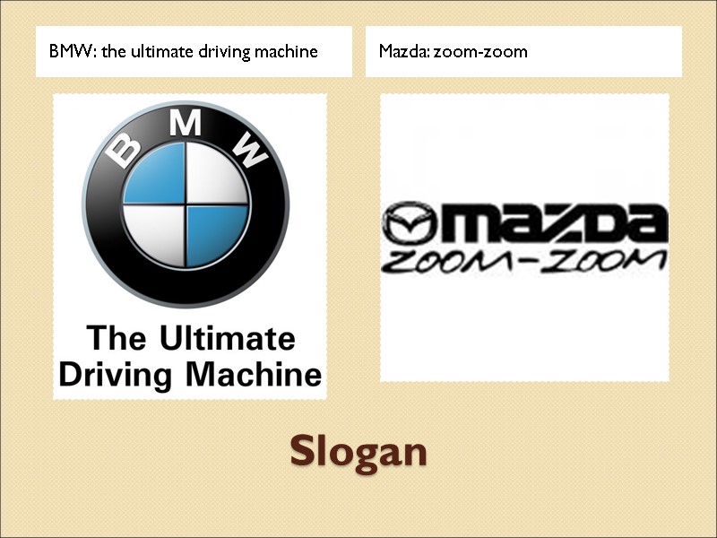 Slogan BMW: the ultimate driving machine Mazda: zoom-zoom